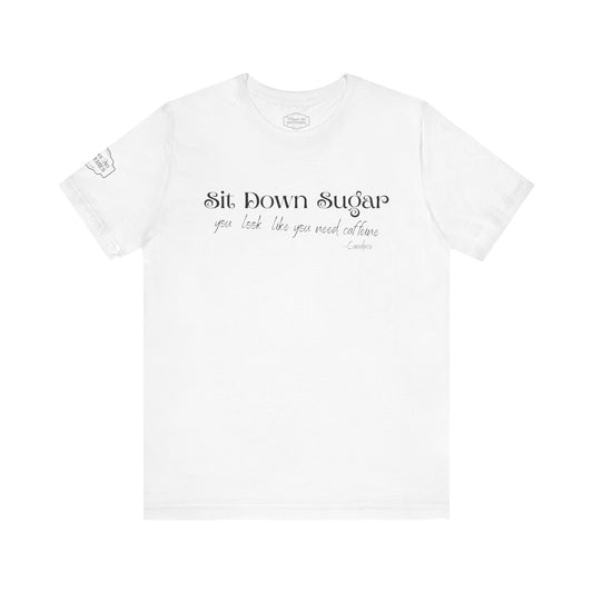 Sit Down Sugar T-Shirt | Funny Coffee Lover Tee | Southern Saying Graphic Shirt | Casual Comfort Tee in Multiple Colors