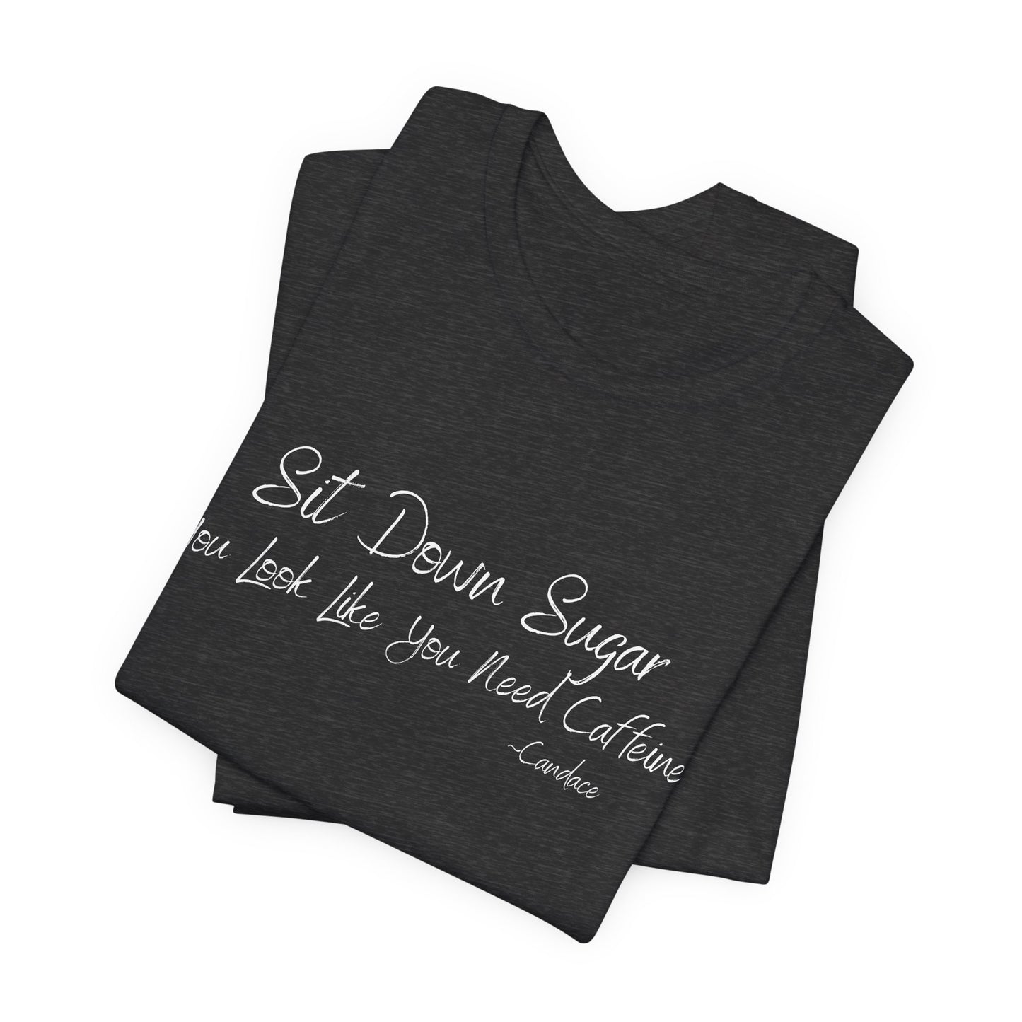 Sit Down Sugar T-Shirt | Funny Coffee Lover Tee | Southern Saying Graphic Shirt | Casual Comfort Tee in Multiple Colors