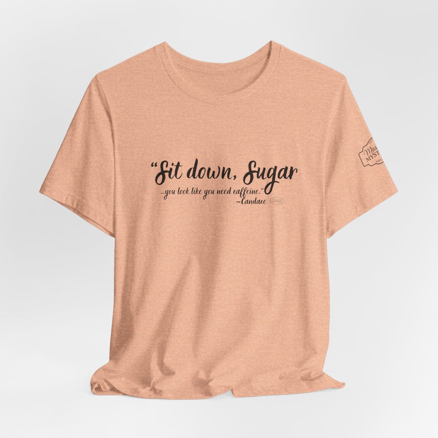 Sit Down Sugar Mason Jar Mysteries T-Shirt | Funny Coffee Lover Tee | Southern Saying Graphic Shirt | Casual Comfort Tee in Multiple Colors
