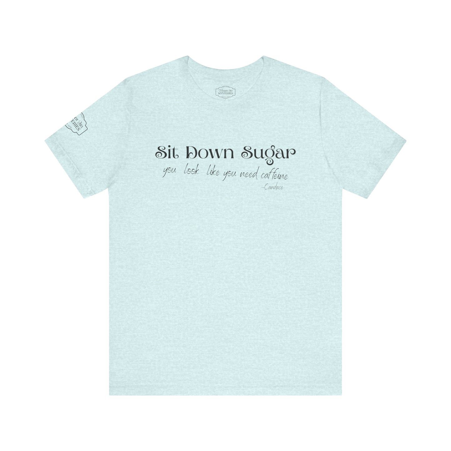 Sit Down Sugar T-Shirt | Funny Coffee Lover Tee | Southern Saying Graphic Shirt | Casual Comfort Tee in Multiple Colors